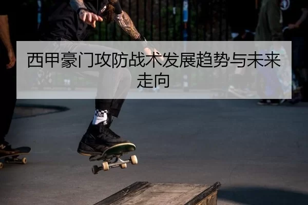 西甲豪门攻防战术发展趋势与未来走向 | Kering